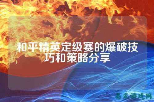 和平精英定级赛的爆破技巧和策略分享