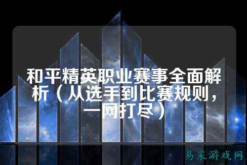 和平精英职业赛事全面解析（从选手到比赛规则，一网打尽）
