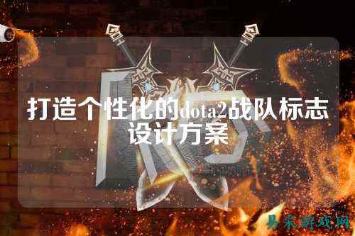打造个性化的dota2战队标志设计方案