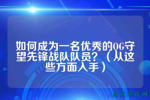如何成为一名优秀的QG守望先锋战队队员？（从这些方面入手）