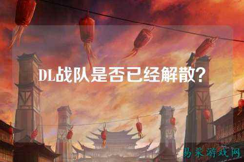 DL战队是否已经解散？
