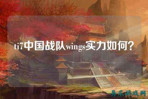 ti7中国战队wings实力如何？