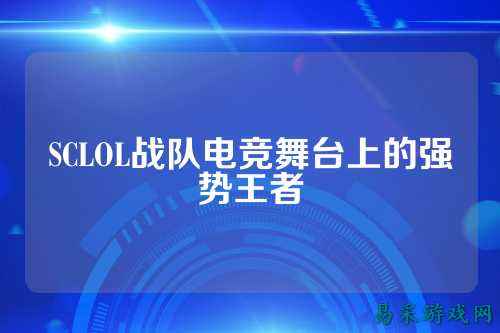 SCLOL战队电竞舞台上的强势王者