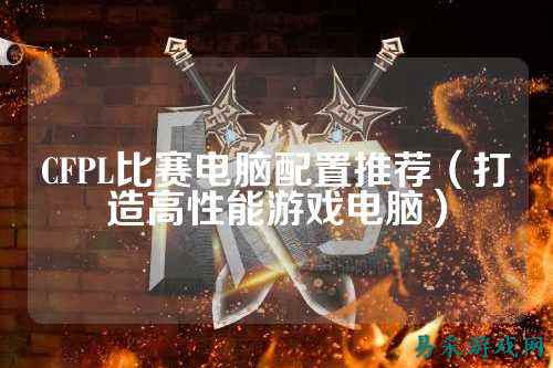CFPL比赛电脑配置推荐(打造高性能游戏电脑)