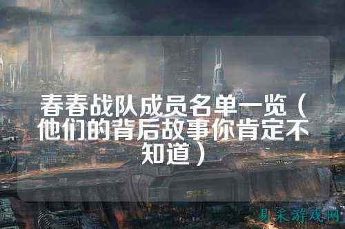 春春战队成员名单一览（他们的背后故事你肯定不知道）