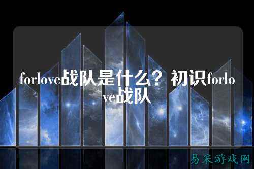 forlove战队是什么？初识forlove战队