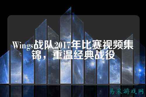 Wings战队2017年比赛视频集锦，重温经典战役