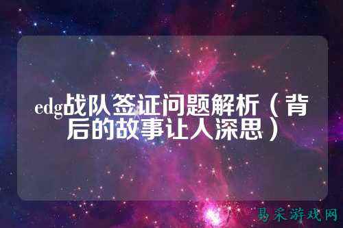 edg战队签证问题解析（背后的故事让人深思）