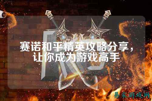 赛诺和平精英攻略分享，让你成为游戏高手
