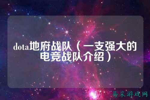dota地府战队（一支强大的电竞战队介绍）
