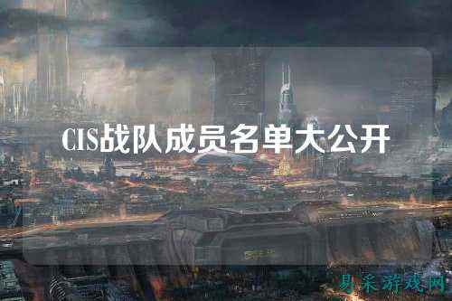 CIS战队成员名单大公开