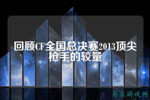 回顾CF全国总决赛2013顶尖枪手的较量