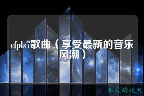 cfpls7歌曲（享受最新的音乐风潮）