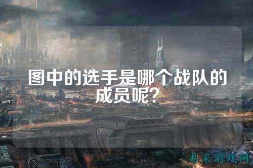 图中的选手是哪个战队的成员呢？