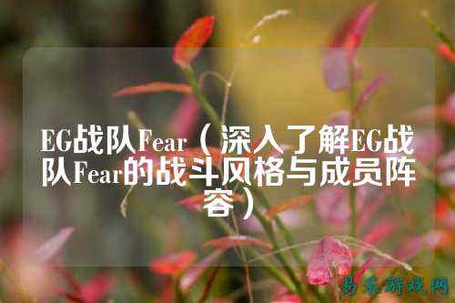 EG战队Fear（深入了解EG战队Fear的战斗风格与成员阵容）
