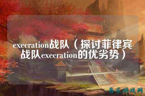 execration战队（探讨菲律宾战队execration的优劣势）