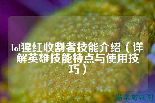 lol猩红收割者技能介绍（详解英雄技能特点与使用技巧）