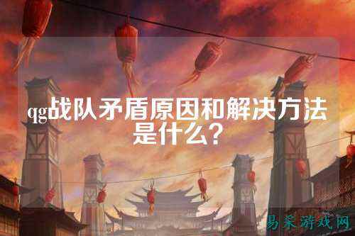 qg战队矛盾原因和解决方法是什么？