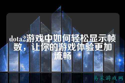 dota2游戏中如何轻松显示帧数,让你的游戏体验更加流畅