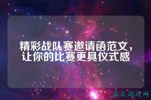 精彩战队赛邀请函范文，让你的比赛更具仪式感
