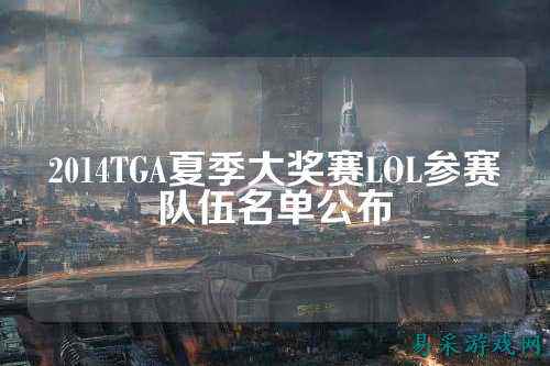 2014TGA夏季大奖赛LOL参赛队伍名单公布