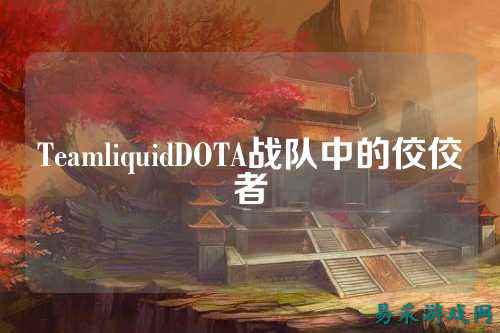 TeamliquidDOTA战队中的佼佼者