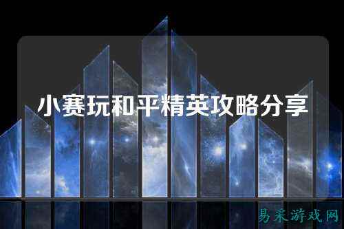 小赛玩和平精英攻略分享