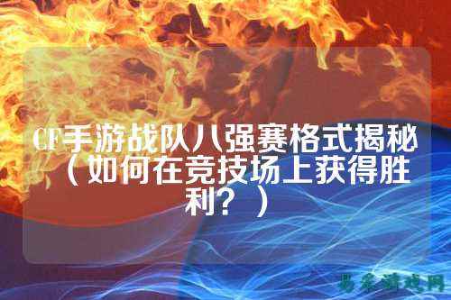 CF手游战队八强赛格式揭秘（如何在竞技场上获得胜利？）
