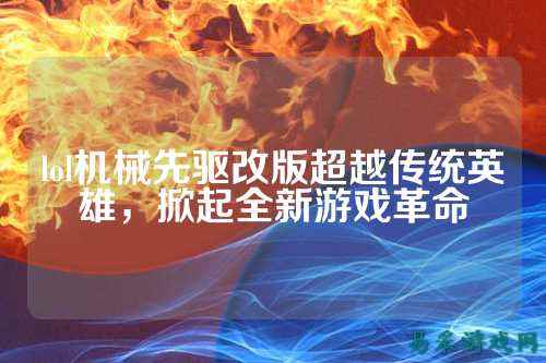 lol机械先驱改版超越传统英雄，掀起全新游戏革命