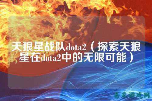 天狼星战队dota2（探索天狼星在dota2中的无限可能）