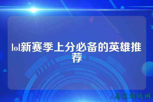 lol新赛季上分必备的英雄推荐