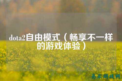 dota2自由模式（畅享不一样的游戏体验）
