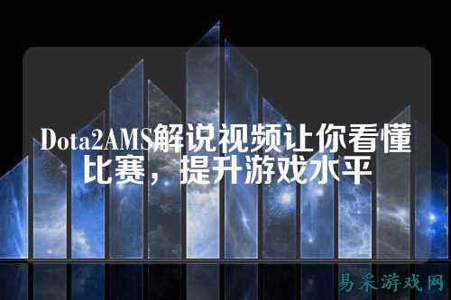 Dota2AMS解说视频让你看懂比赛，提升游戏水平