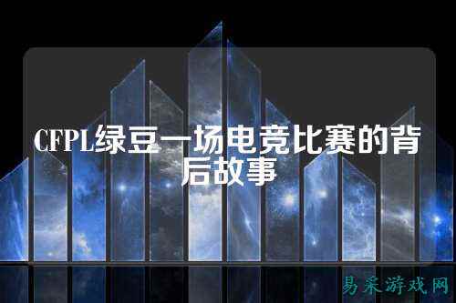 CFPL绿豆一场电竞比赛的背后故事