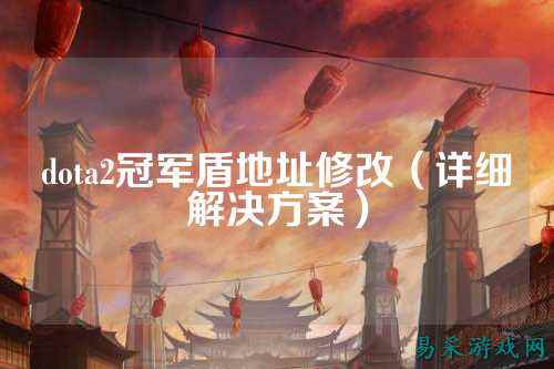 dota2冠军盾地址修改（详细解决方案）