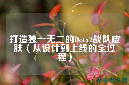 打造独一无二的Dota2战队皮肤（从设计到上线的全过程）