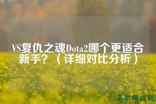 VS复仇之魂Dota2哪个更适合新手？（详细对比分析）