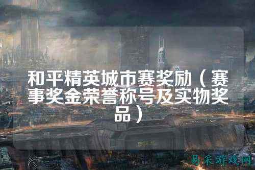 和平精英城市赛奖励(赛事奖金荣誉称号及实物奖品)