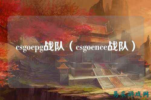 csgoepg战队(csgoence战队)