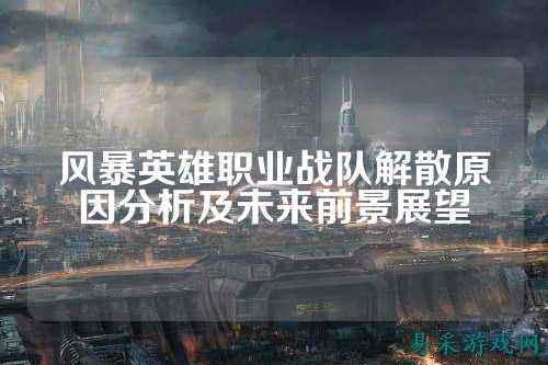 风暴英雄职业战队解散原因分析及未来前景展望