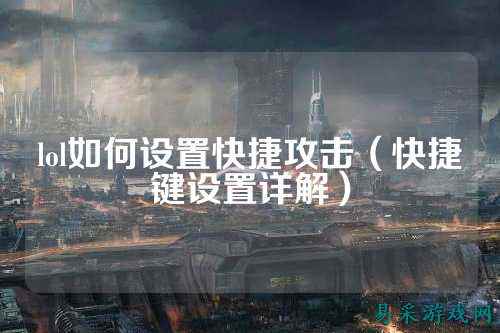 lol如何设置快捷攻击(快捷键设置详解)