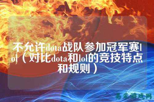 不允许dota战队参加冠军赛lol（对比dota和lol的竞技特点和规则）