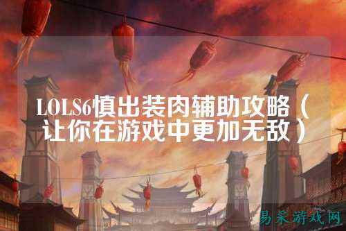 LOLS6慎出装肉辅助攻略（让你在游戏中更加无敌）