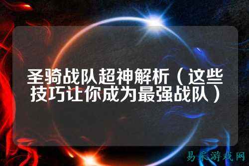 圣骑战队超神解析（这些技巧让你成为最强战队）