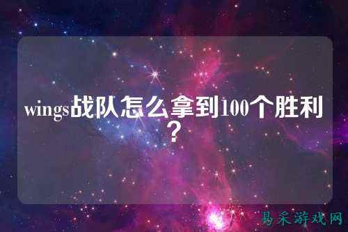 wings战队怎么拿到100个胜利？