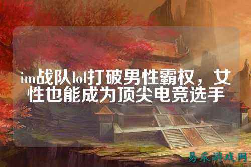 im战队lol打破男性霸权,女性也能成为顶尖电竞选手