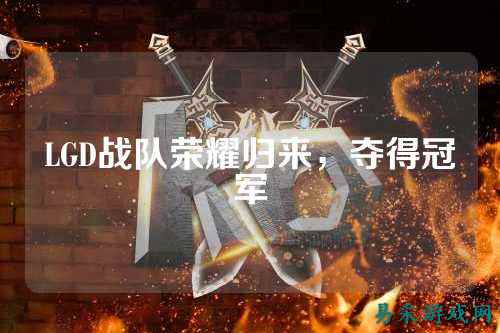 LGD战队荣耀归来，夺得冠军