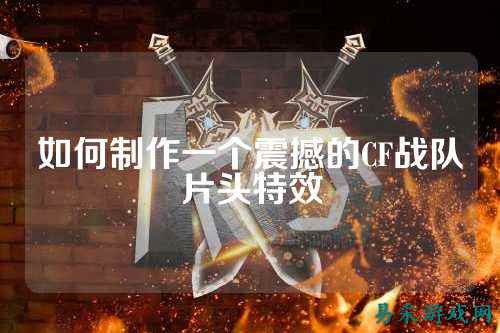 如何制作一个震撼的CF战队片头特效