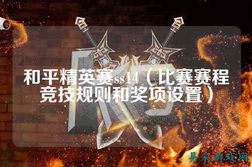 和平精英赛ss14（比赛赛程竞技规则和奖项设置）