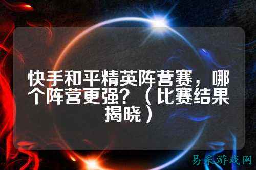 快手和平精英阵营赛，哪个阵营更强？（比赛结果揭晓）